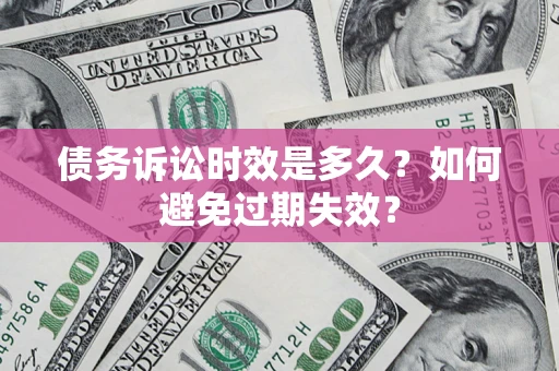 武汉债务诉讼时效是多久？如何避免过期失效？