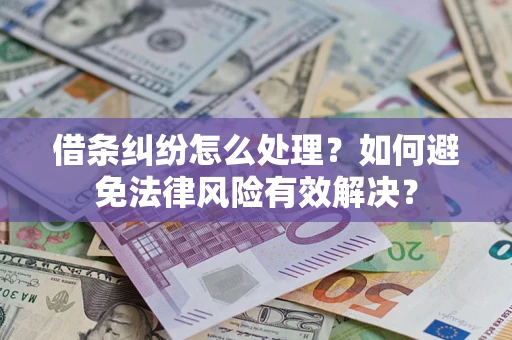 武汉借条纠纷怎么处理？如何避免法律风险有效解决？