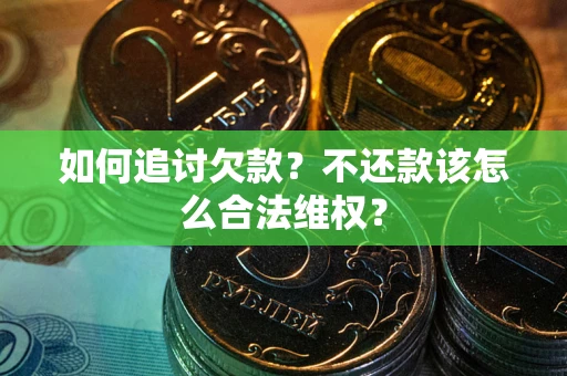 武汉如何追讨欠款？不还款该怎么合法维权？