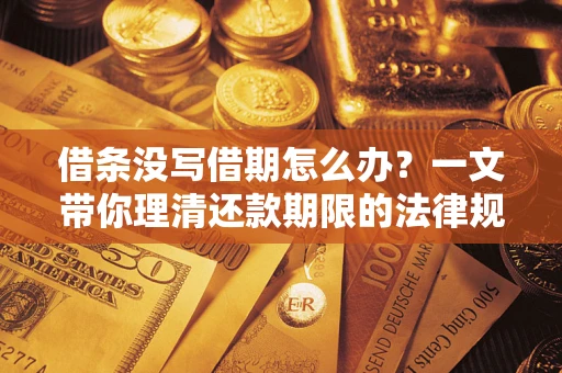 武汉借条没写借期怎么办？一文带你理清还款期限的法律规则