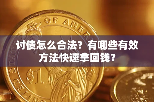 武汉讨债怎么合法？有哪些有效方法快速拿回钱？