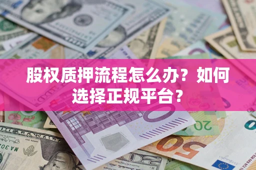 武汉股权质押流程怎么办？如何选择正规平台？