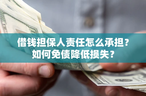武汉借钱担保人责任怎么承担？如何免债降低损失？