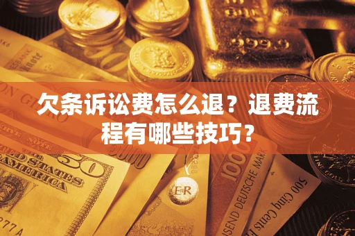 武汉欠条诉讼费怎么退？退费流程有哪些技巧？