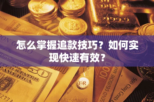 武汉怎么掌握追款技巧？如何实现快速有效？