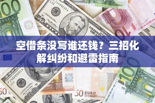 武汉空借条没写谁还钱？三招化解纠纷和避雷指南