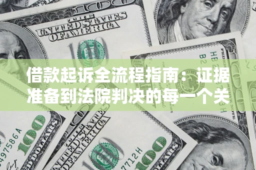 武汉借款起诉全流程指南：证据准备到法院判决的每一个关键步骤