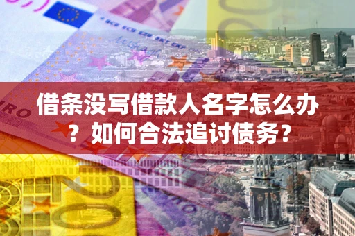 武汉借条没写借款人名字怎么办？如何合法追讨债务？