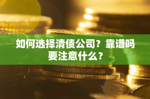 武汉如何选择清债公司？靠谱吗要注意什么？