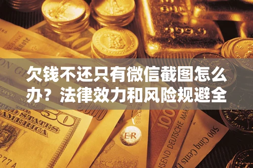 武汉欠钱不还只有微信截图怎么办？法律效力和风险规避全解析