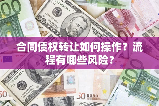 武汉合同债权转让如何操作？流程有哪些风险？