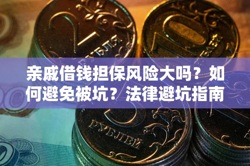 武汉亲戚借钱担保风险大吗？如何避免被坑？法律避坑指南