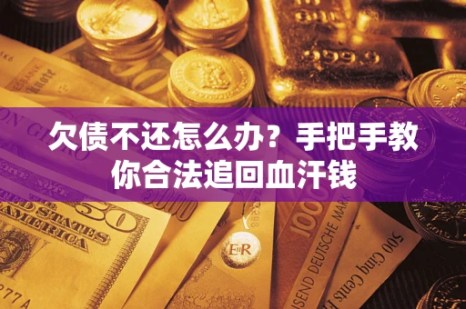 武汉欠债不还怎么办?手把手教你合法追回血汗钱 武汉欠债不还怎么办?手把手教你合法追回血汗钱