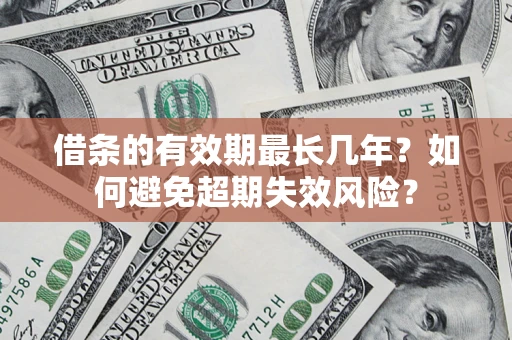 武汉借条的有效期最长几年？如何避免超期失效风险？