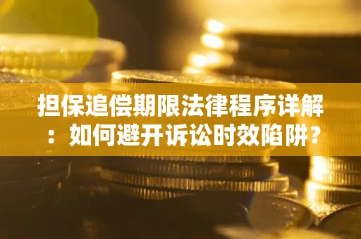 武汉担保追偿期限法律程序详解：如何避开诉讼时效陷阱？