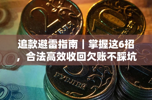 武汉追款避雷指南｜掌握这6招，合法高效收回欠账不踩坑