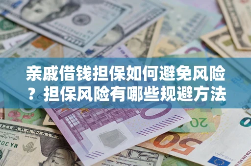 武汉亲戚借钱担保如何避免风险？担保风险有哪些规避方法？