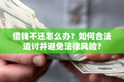 武汉借钱不还怎么办？如何合法追讨并避免法律风险？