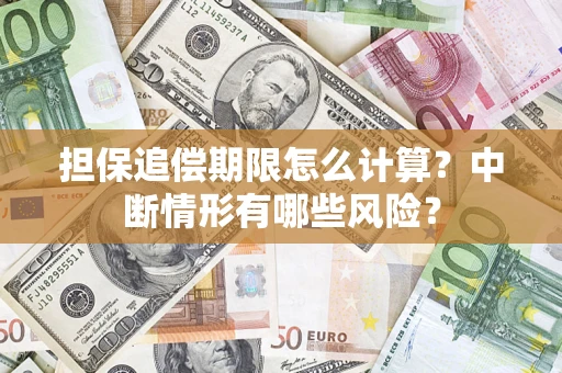 武汉担保追偿期限怎么计算？中断情形有哪些风险？