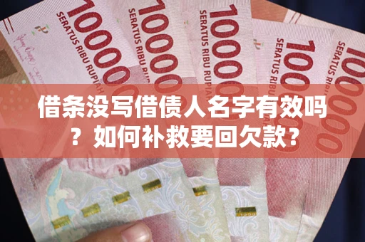 武汉借条没写借债人名字有效吗？如何补救要回欠款？