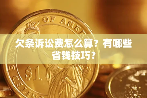 武汉欠条诉讼费怎么算？有哪些省钱技巧？