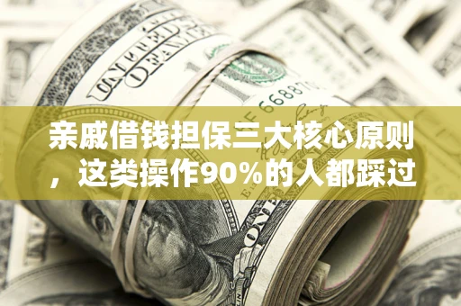 武汉亲戚借钱担保三大核心原则，这类操作90%的人都踩过坑！附法院判决案例