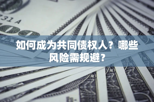 武汉如何成为共同债权人？哪些风险需规避？