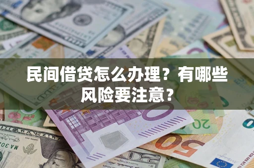武汉民间借贷怎么办理？有哪些风险要注意？