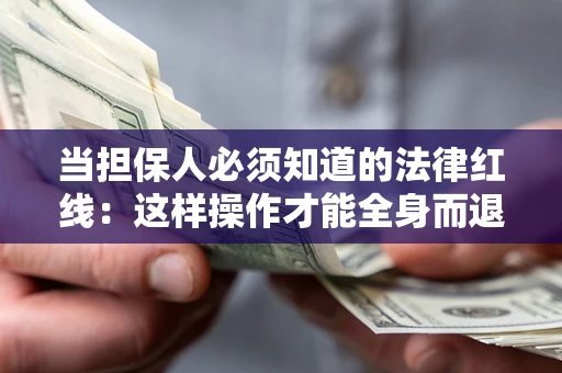 武汉当担保人必须知道的法律红线：这样操作才能全身而退