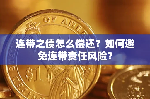 武汉连带之债怎么偿还？如何避免连带责任风险？