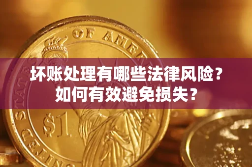 武汉坏账处理有哪些法律风险？如何有效避免损失？